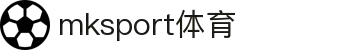 中国区|mksport体育|股份有限公司